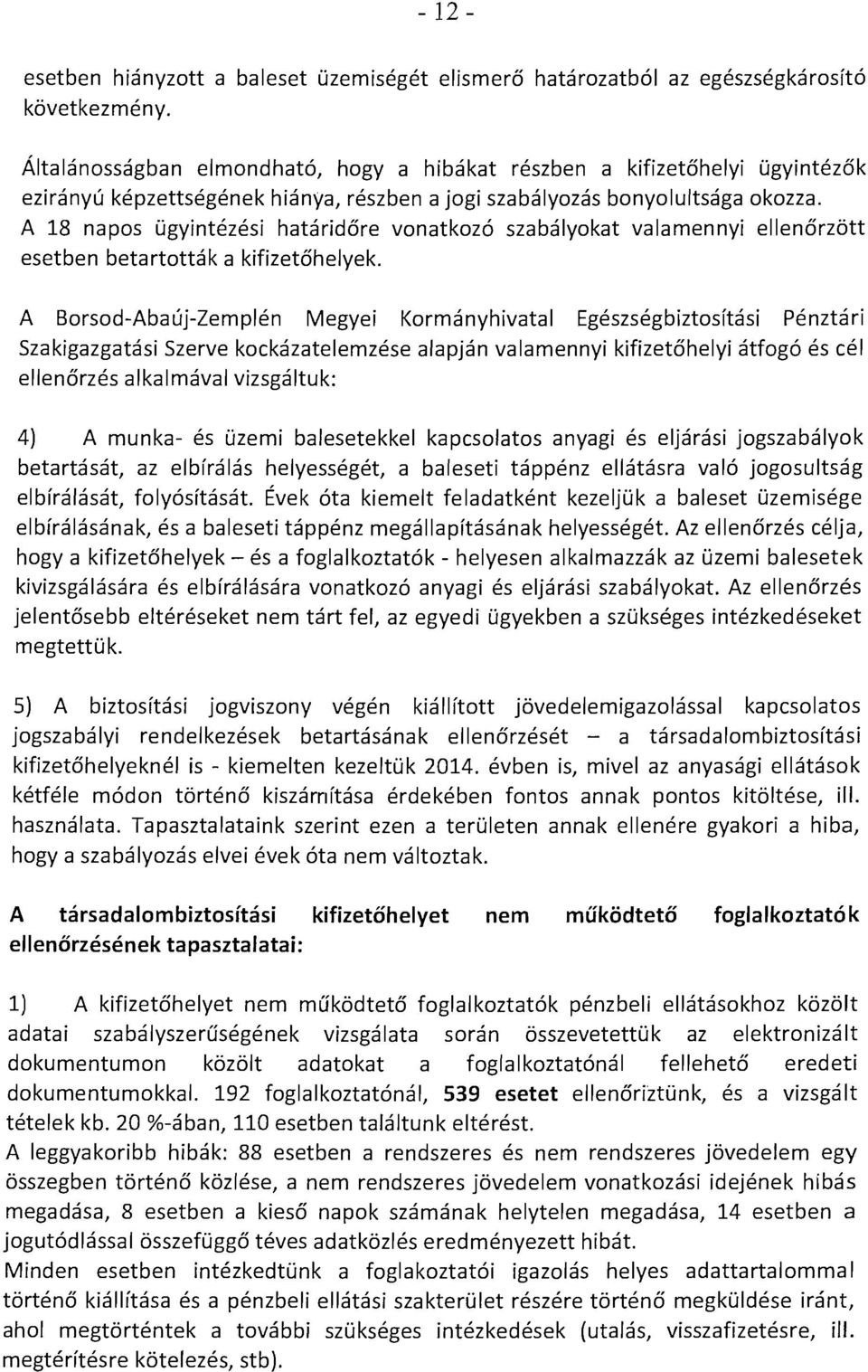 A 18 napos ugvintezesi hataridore vonatkozo szabalvokat valamennyi ellencrzott esetben betartottak a kifizet6helyek.