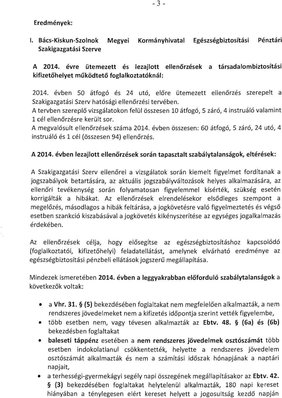 evben 50 atfcgo es 24 uto, el6re Otemezett ellenorzes szerepelt a Szakigazgatasi Szerv hatosagi ellenorzesl terveben, A tervben szerepl6 vizsgalatokon felul osszesen 10 atfogo, 5 zaro, 4 instrualo