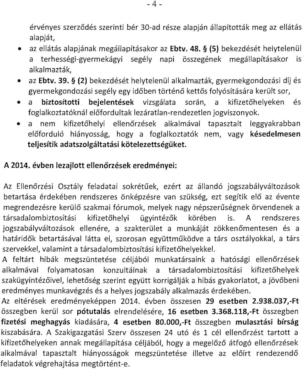 (2) bekezdeset helvtelenul alkalrnaztak, gvermekgondozast dij es gverrnekgondozasi segelv egy id6ben torteno kett6s folvositasara kerult sor, a biztositotti bejelentesek vizsgalata soran, a