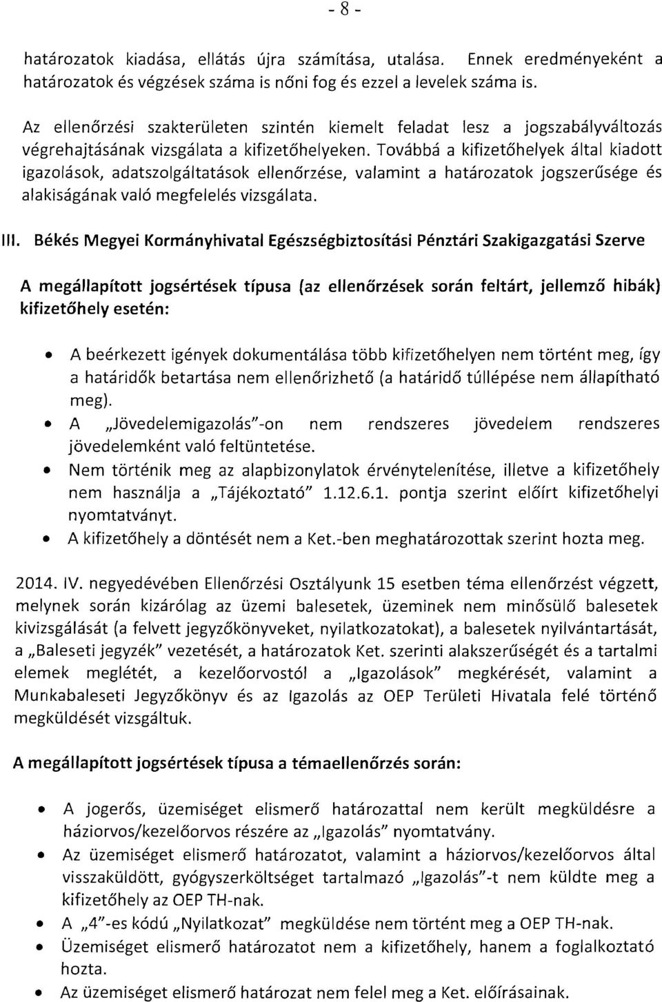 Tovabba a kifizetohelvek altai kiadott igazolasok, adatszolgaltatasok ellenorzese, valamint a hatarozatok jogszerusege es alakisaganak val6 rnegfeleles vizsgalata. III.