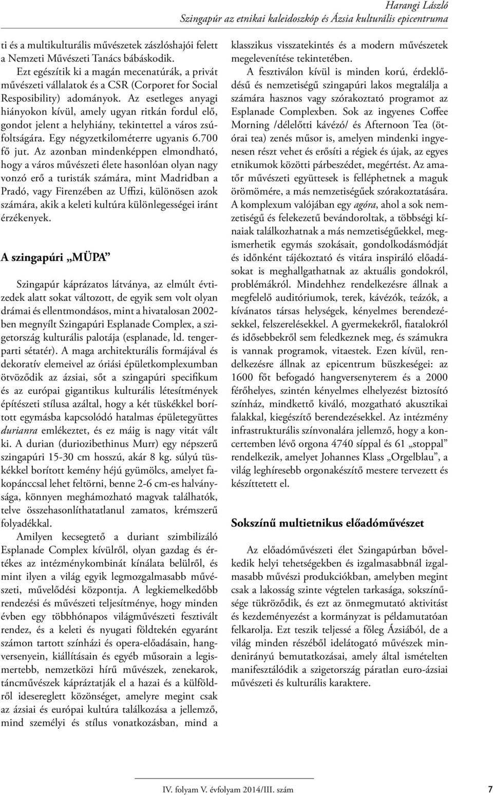 Az esetleges anyagi hiányokon kívül, amely ugyan ritkán fordul elő, gondot jelent a helyhiány, tekintettel a város zsúfoltságára. Egy négyzetkilométerre ugyanis 6.700 fő jut.