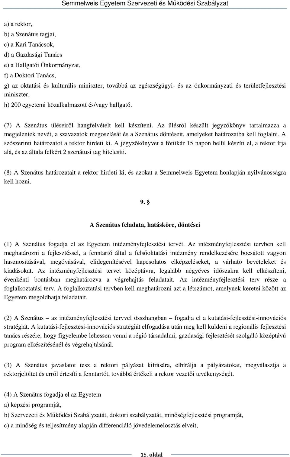 Az ülésrıl készült jegyzıkönyv tartalmazza a megjelentek nevét, a szavazatok megoszlását és a Szenátus döntéseit, amelyeket határozatba kell foglalni. A szószerinti határozatot a rektor hirdeti ki.