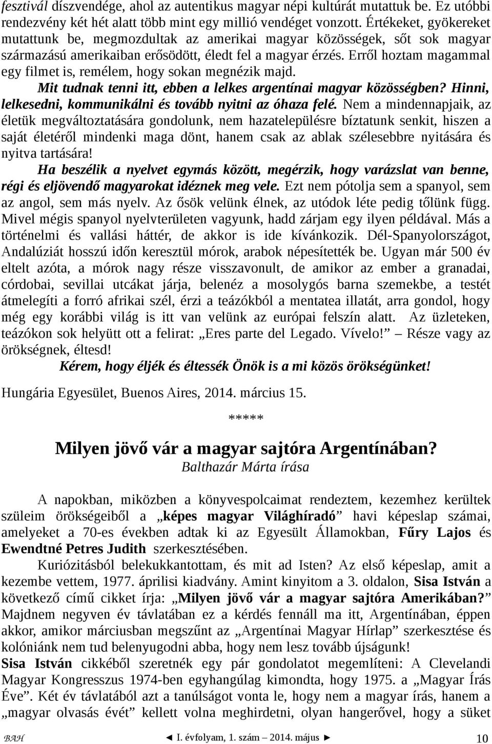 Erről hoztam magammal egy filmet is, remélem, hogy sokan megnézik majd. Mit tudnak tenni itt, ebben a lelkes argentínai magyar közösségben?