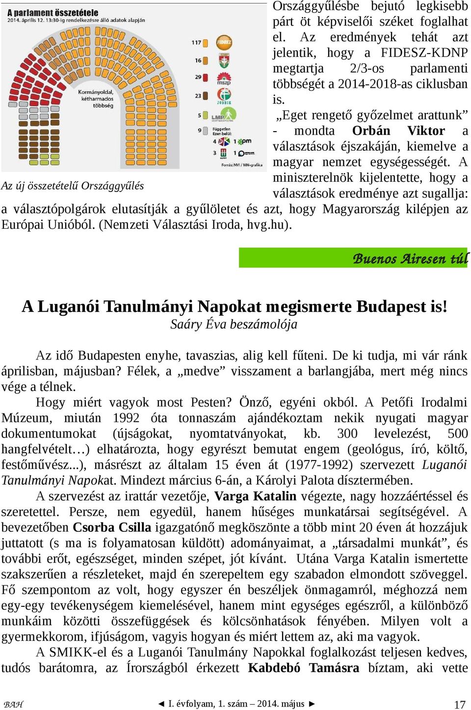 A miniszterelnök kijelentette, hogy a Az új összetételű Országgyűlés választások eredménye azt sugallja: a választópolgárok elutasítják a gyűlöletet és azt, hogy Magyarország kilépjen az Európai