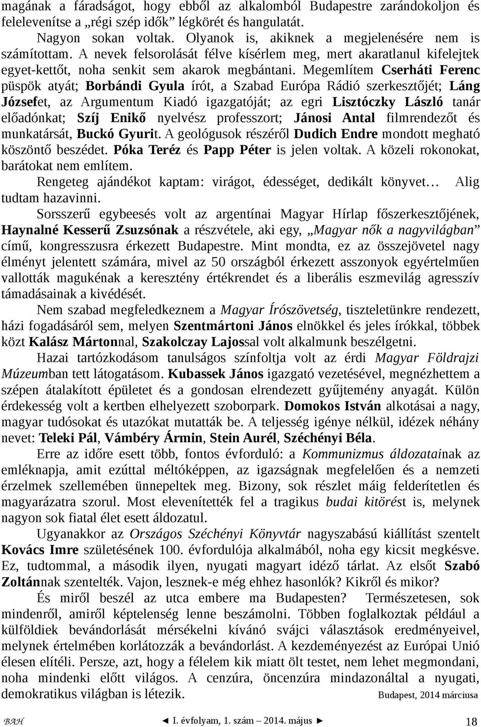 Megemlítem Cserháti Ferenc püspök atyát; Borbándi Gyula írót, a Szabad Európa Rádió szerkesztőjét; Láng Józsefet, az Argumentum Kiadó igazgatóját; az egri Lisztóczky László tanár előadónkat; Szíj