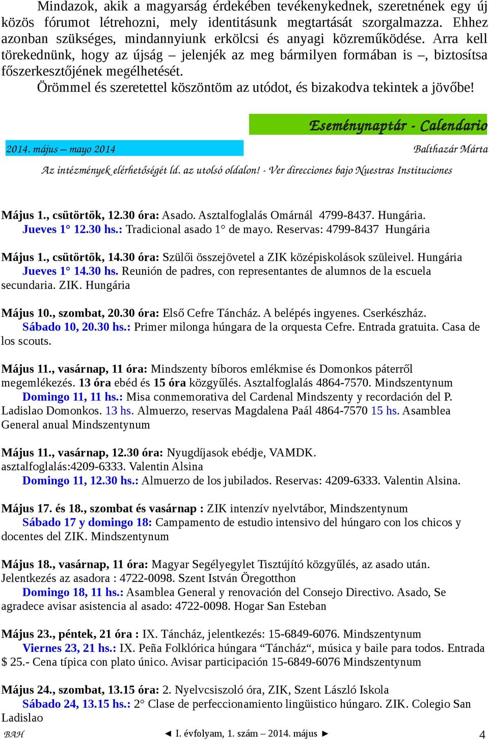 Örömmel és szeretettel köszöntöm az utódot, és bizakodva tekintek a jövőbe! Eseménynaptár Calendario 2014. május mayo 2014 Balthazár Márta Az intézmények elérhetőségét ld. az utolsó oldalon!