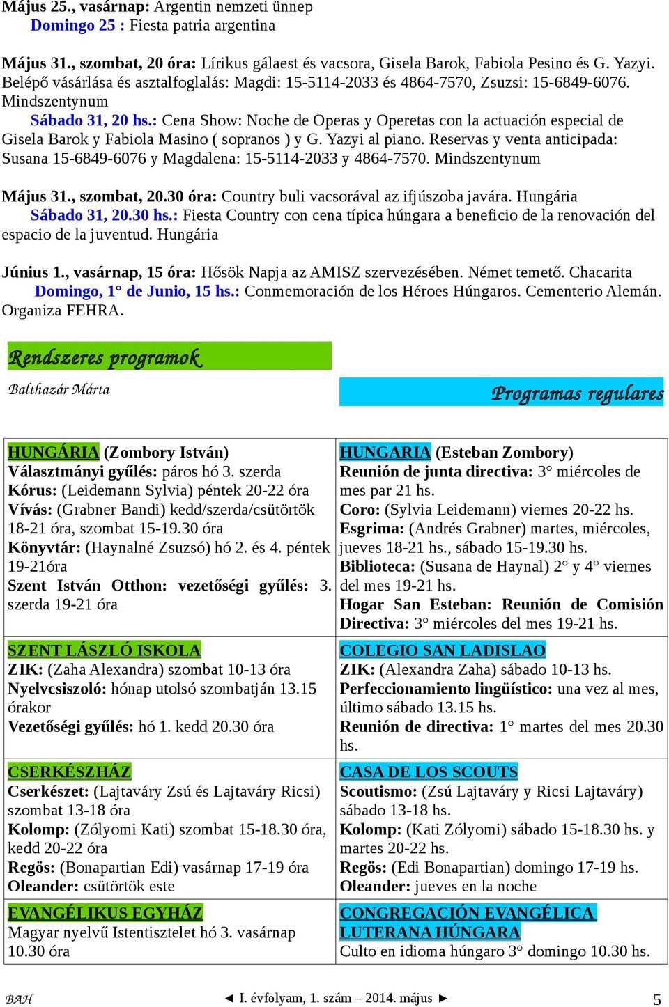 : Cena Show: Noche de Operas y Operetas con la actuación especial de Gisela Barok y Fabiola Masino ( sopranos ) y G. Yazyi al piano.