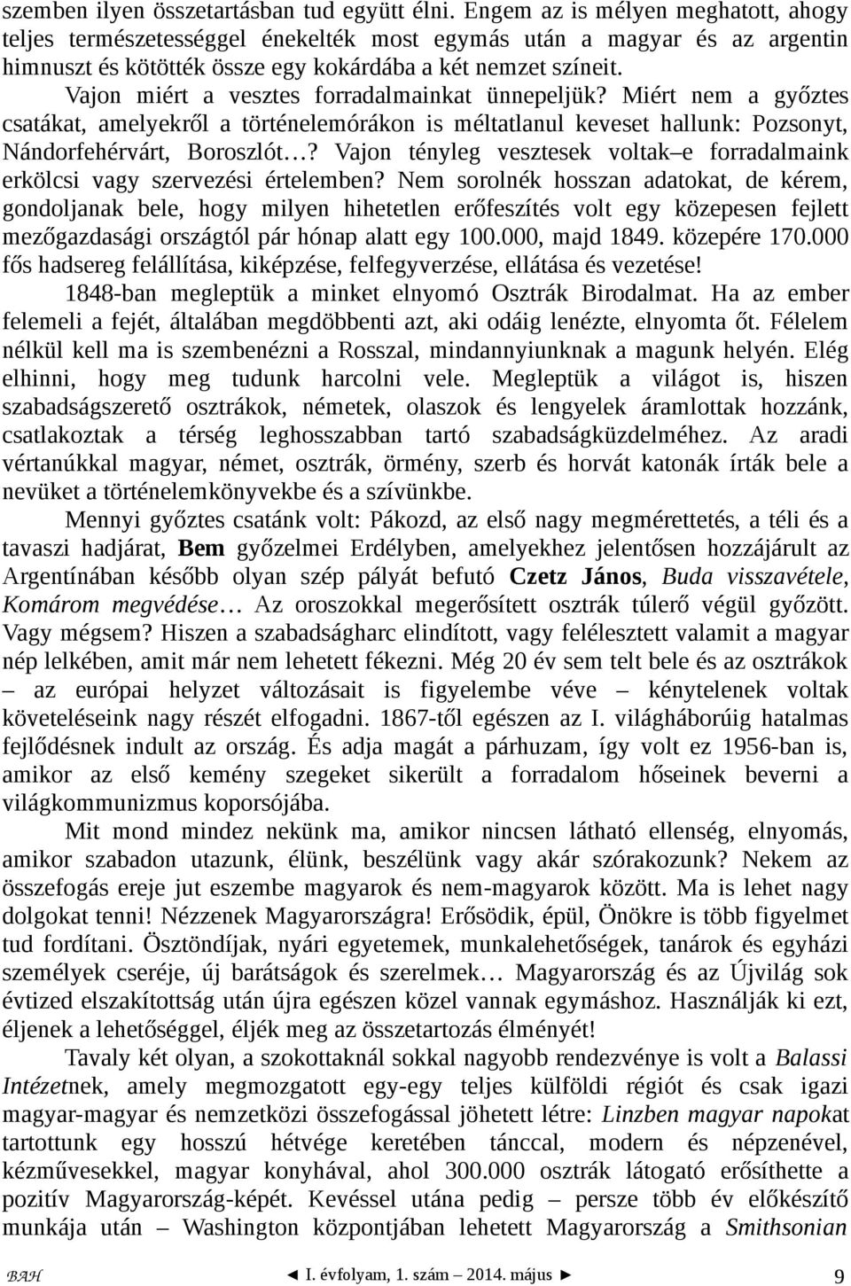 Vajon miért a vesztes forradalmainkat ünnepeljük? Miért nem a győztes csatákat, amelyekről a történelemórákon is méltatlanul keveset hallunk: Pozsonyt, Nándorfehérvárt, Boroszlót?