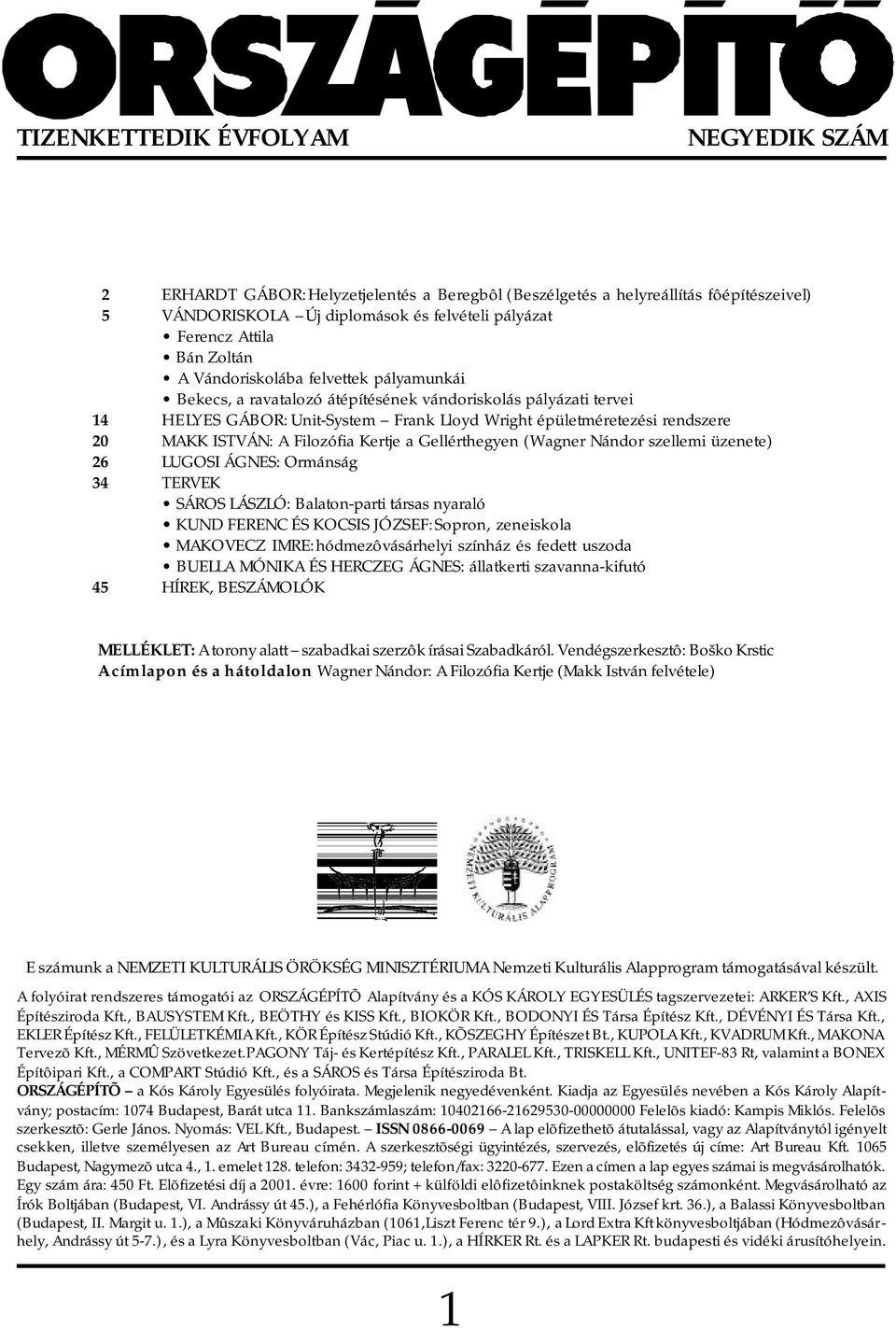 ISTVÁN: A Filozófia Kertje a Gellérthegyen (Wagner Nándor szellemi üzenete) 26 LUGOSI ÁGNES: Ormánság 34 TERVEK SÁROS LÁSZLÓ: Balaton-parti társas nyaraló KUND FERENC ÉS KOCSIS JÓZSEF: Sopron,