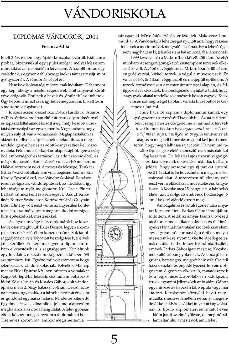 A ház otthont ad egy családnak, s egyben a falu betegeinek is támaszt nyújt, mint gyógyszertár. A vándorlás véget ért. Nem is volt olyan rég, mikor útnak indultam.