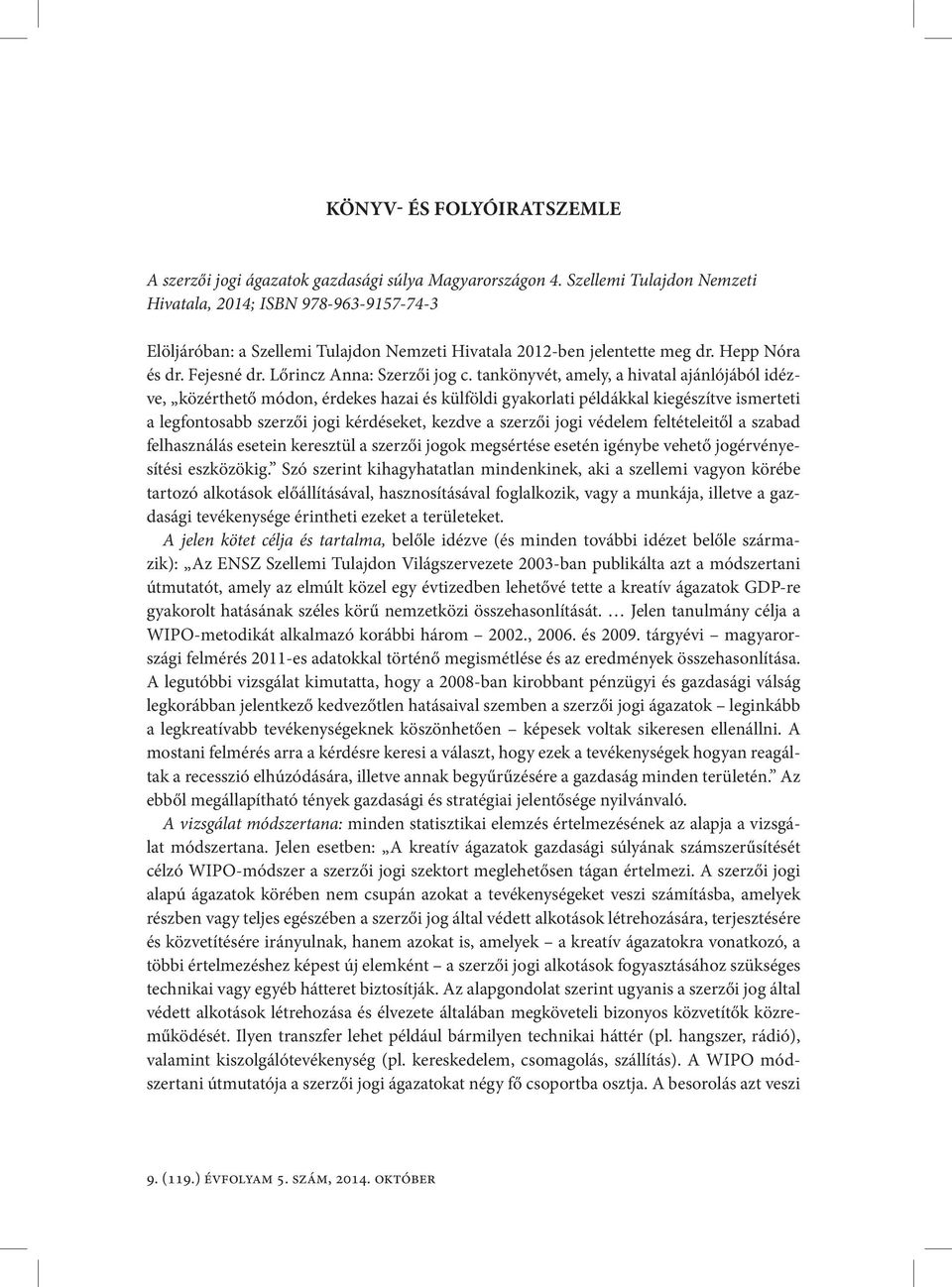 tankönyvét, amely, a hivatal ajánlójából idézve, közérthető módon, érdekes hazai és külföldi gyakorlati példákkal kiegészítve ismerteti a legfontosabb szerzői jogi kérdéseket, kezdve a szerzői jogi