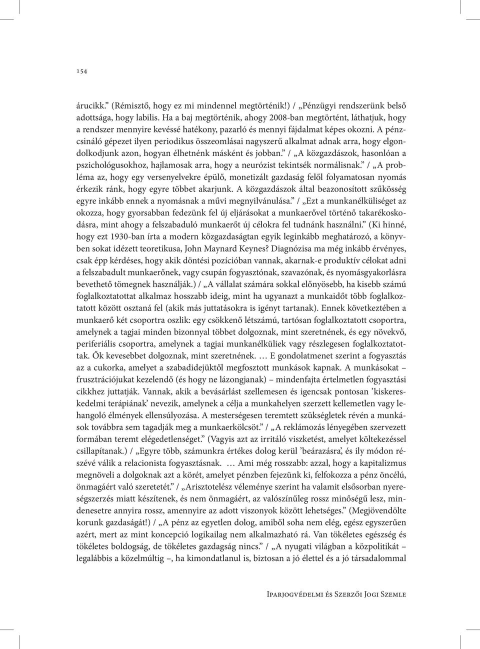 A pénzcsináló gépezet ilyen periodikus összeomlásai nagyszerű alkalmat adnak arra, hogy elgondolkodjunk azon, hogyan élhetnénk másként és jobban.