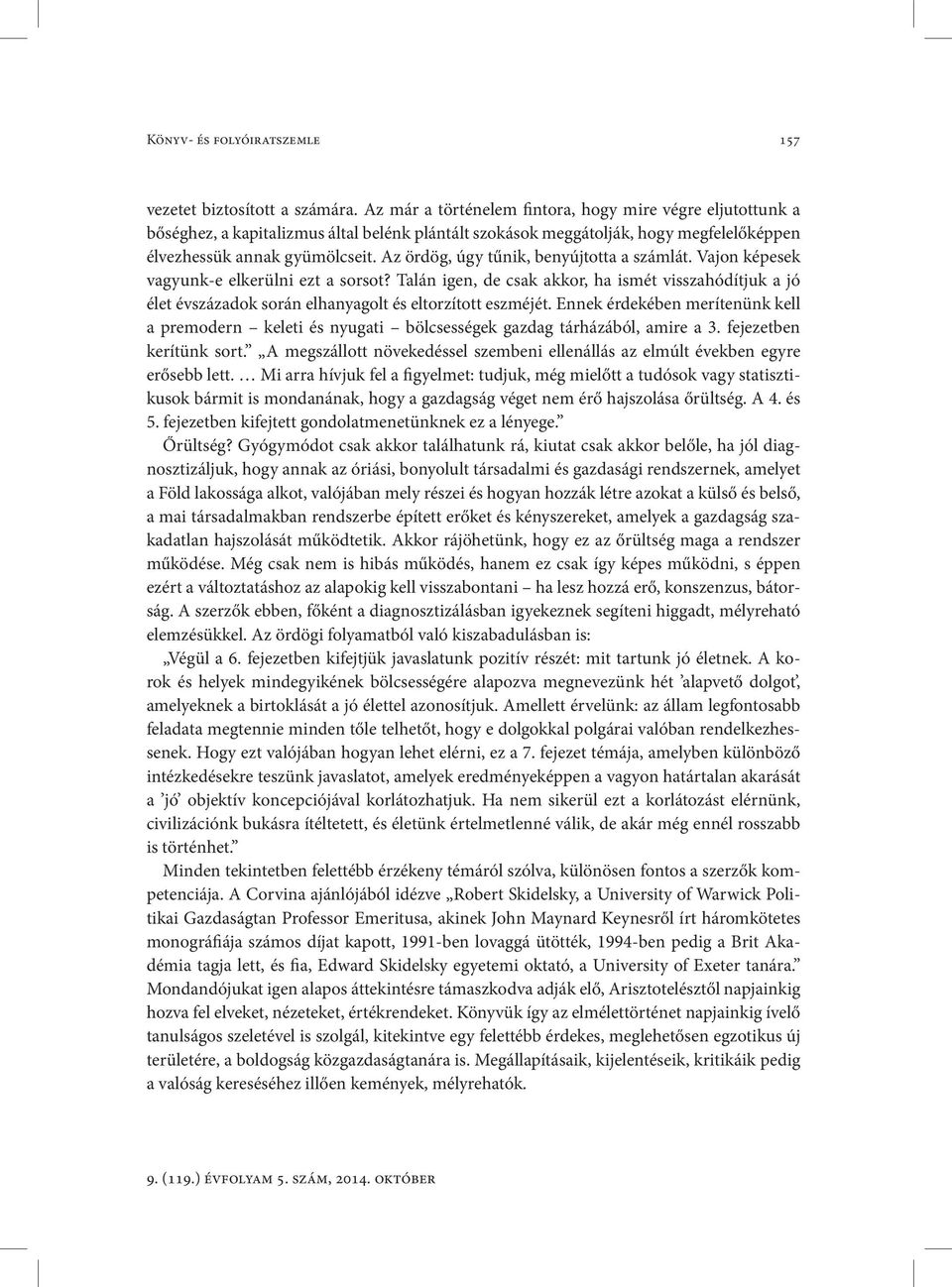 Az ördög, úgy tűnik, benyújtotta a számlát. Vajon képesek vagyunk-e elkerülni ezt a sorsot?