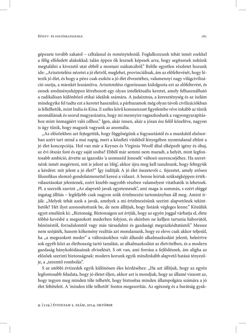 Belőle egyetlen részletet hozunk ide: Arisztotelész nézetei a jó életről, meglehet, provinciálisak, ám az előfeltevését, hogy létezik jó élet, és hogy a pénz csak eszköz a jó élet élvezetéhez,