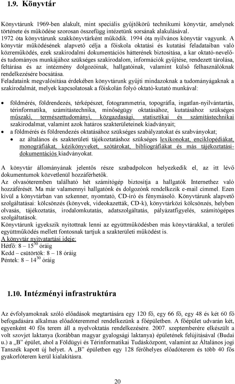 A könyvtár működésének alapvető célja a főiskola oktatási és kutatási feladataiban való közreműködés, ezek szakirodalmi dokumentációs hátterének biztosítása, a kar oktató-nevelőés tudományos