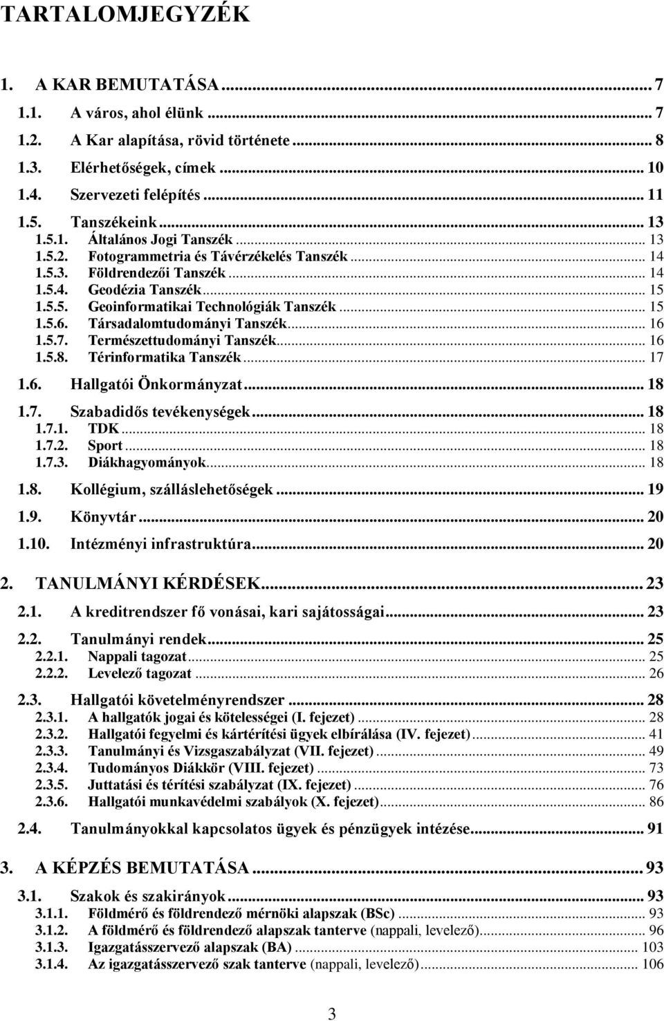 .. 15 1.5.6. Társadalomtudományi Tanszék... 16 1.5.7. Természettudományi Tanszék... 16 1.5.8. Térinformatika Tanszék... 17 1.6. Hallgatói Önkormányzat... 18 1.7. Szabadidős tevékenységek... 18 1.7.1. TDK.