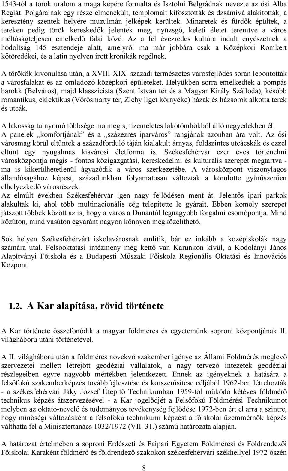 Minaretek és fürdők épültek, a tereken pedig török kereskedők jelentek meg, nyüzsgő, keleti életet teremtve a város méltóságteljesen emelkedő falai közé.