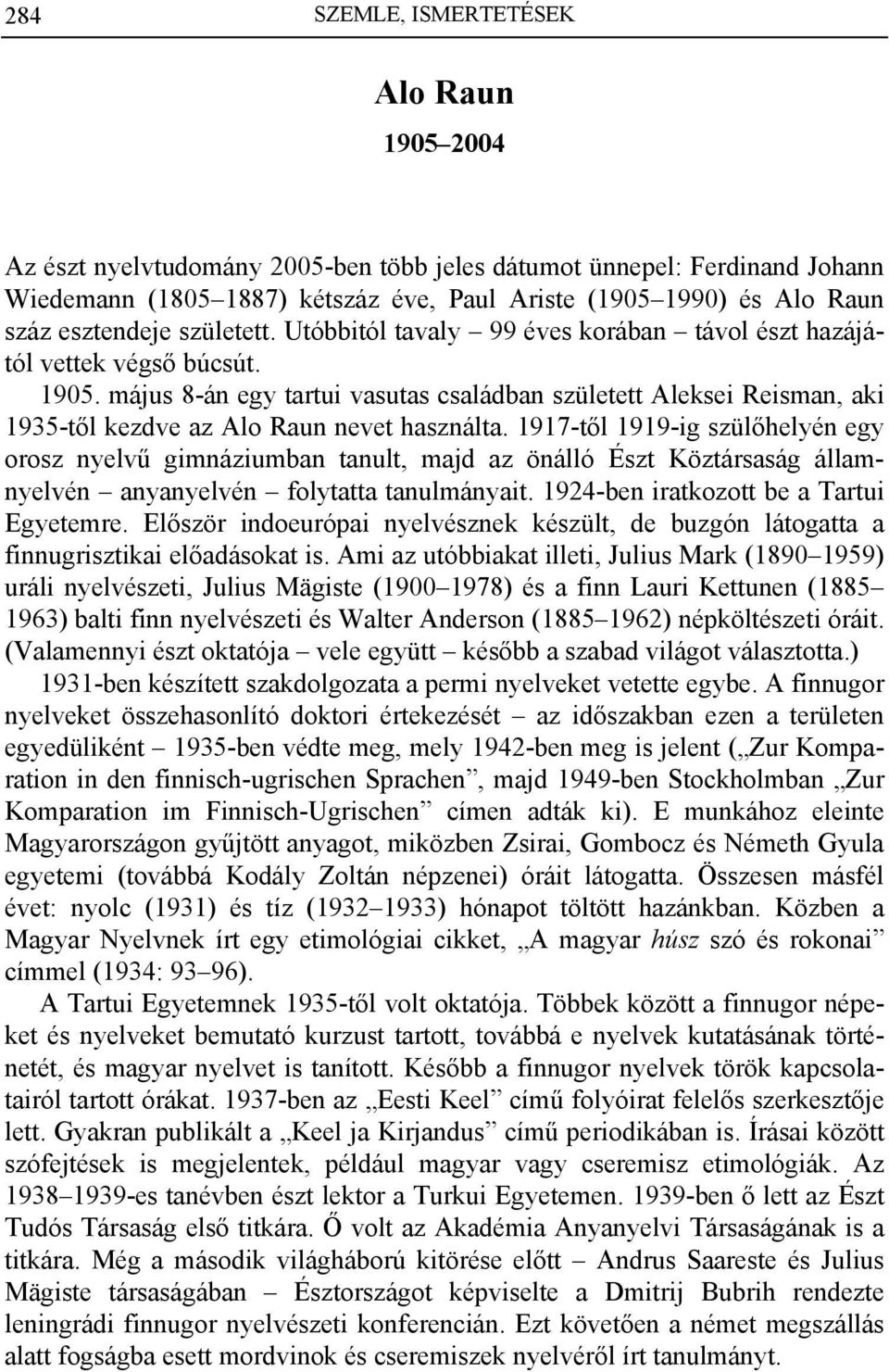 május 8-án egy tartui vasutas családban született Aleksei Reisman, aki 1935-től kezdve az Alo Raun nevet használta.