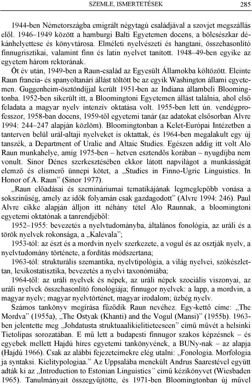 Elméleti nyelvészeti és hangtani, összehasonlító finnugrisztikai, valamint finn és latin nyelvet tanított. 1948 49-ben egyike az egyetem három rektorának.