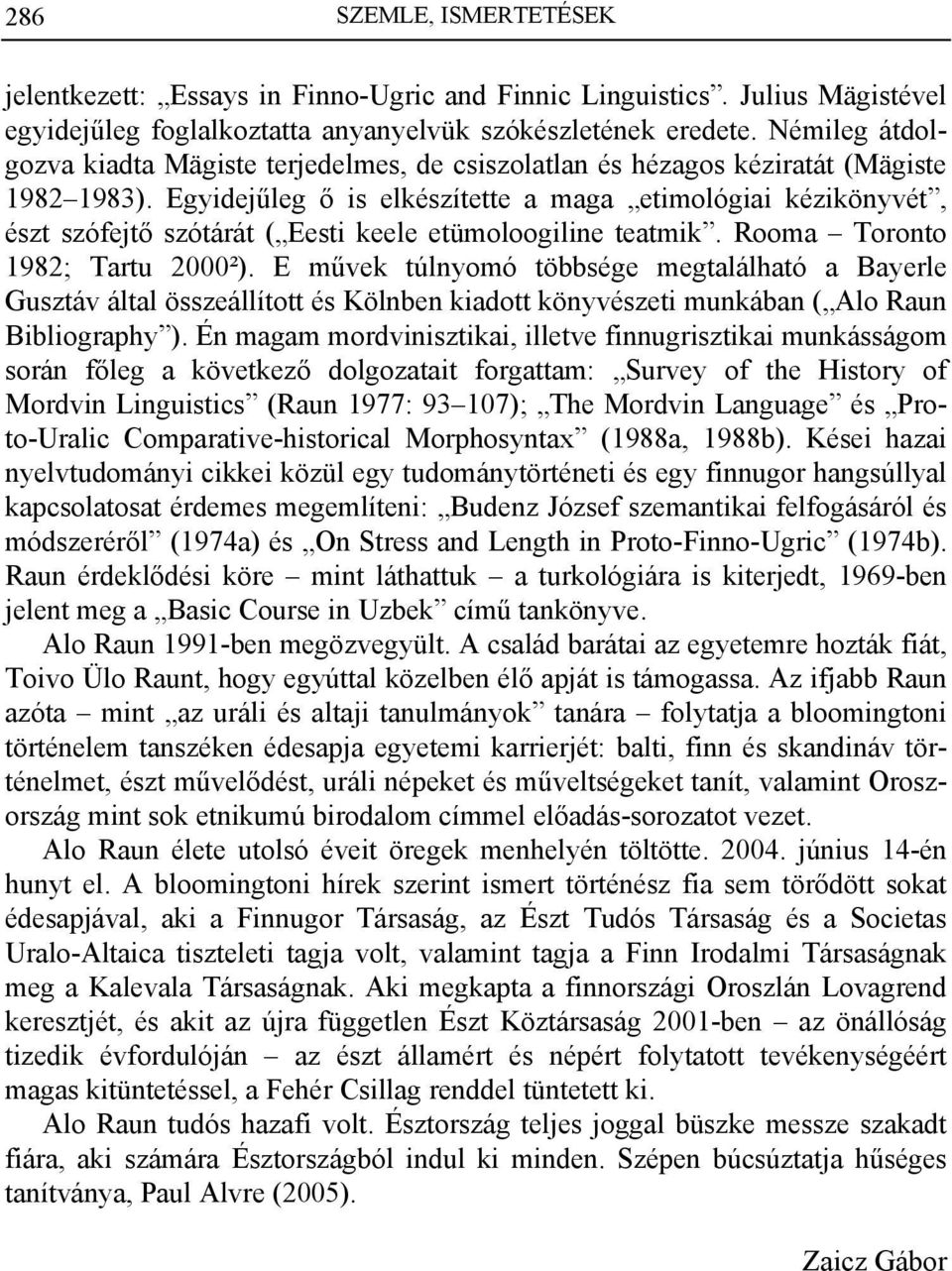 Egyidejűleg ő is elkészítette a maga etimológiai kézikönyvét, észt szófejtő szótárát ( Eesti keele etümoloogiline teatmik. Rooma Toronto 1982; Tartu 2000²).