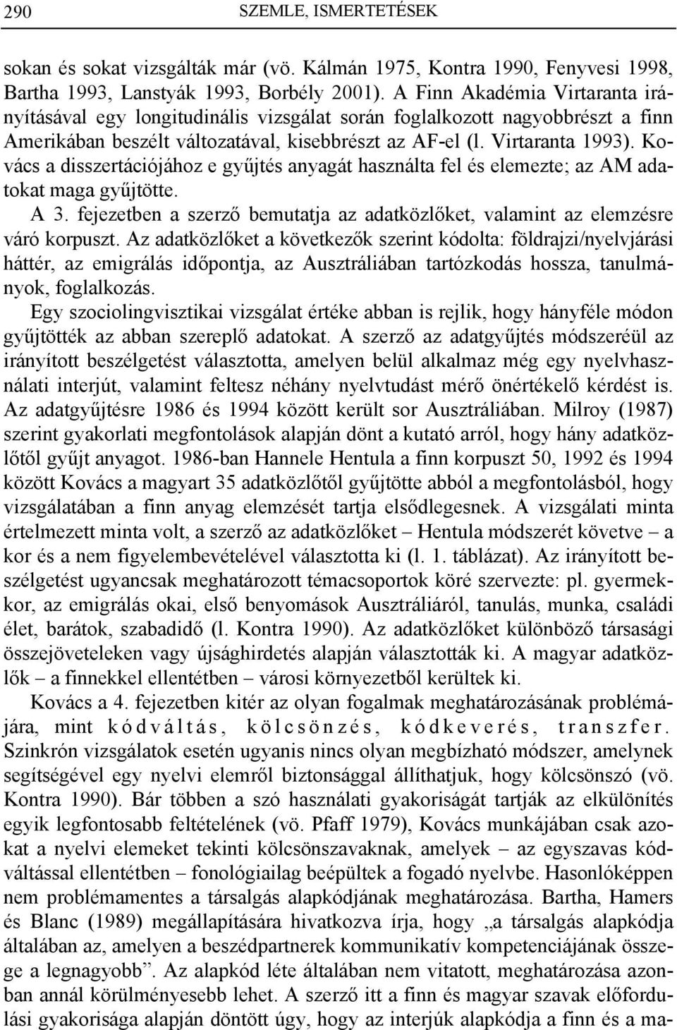 Kovács a disszertációjához e gyűjtés anyagát használta fel és elemezte; az AM adatokat maga gyűjtötte. A 3. fejezetben a szerző bemutatja az adatközlőket, valamint az elemzésre váró korpuszt.