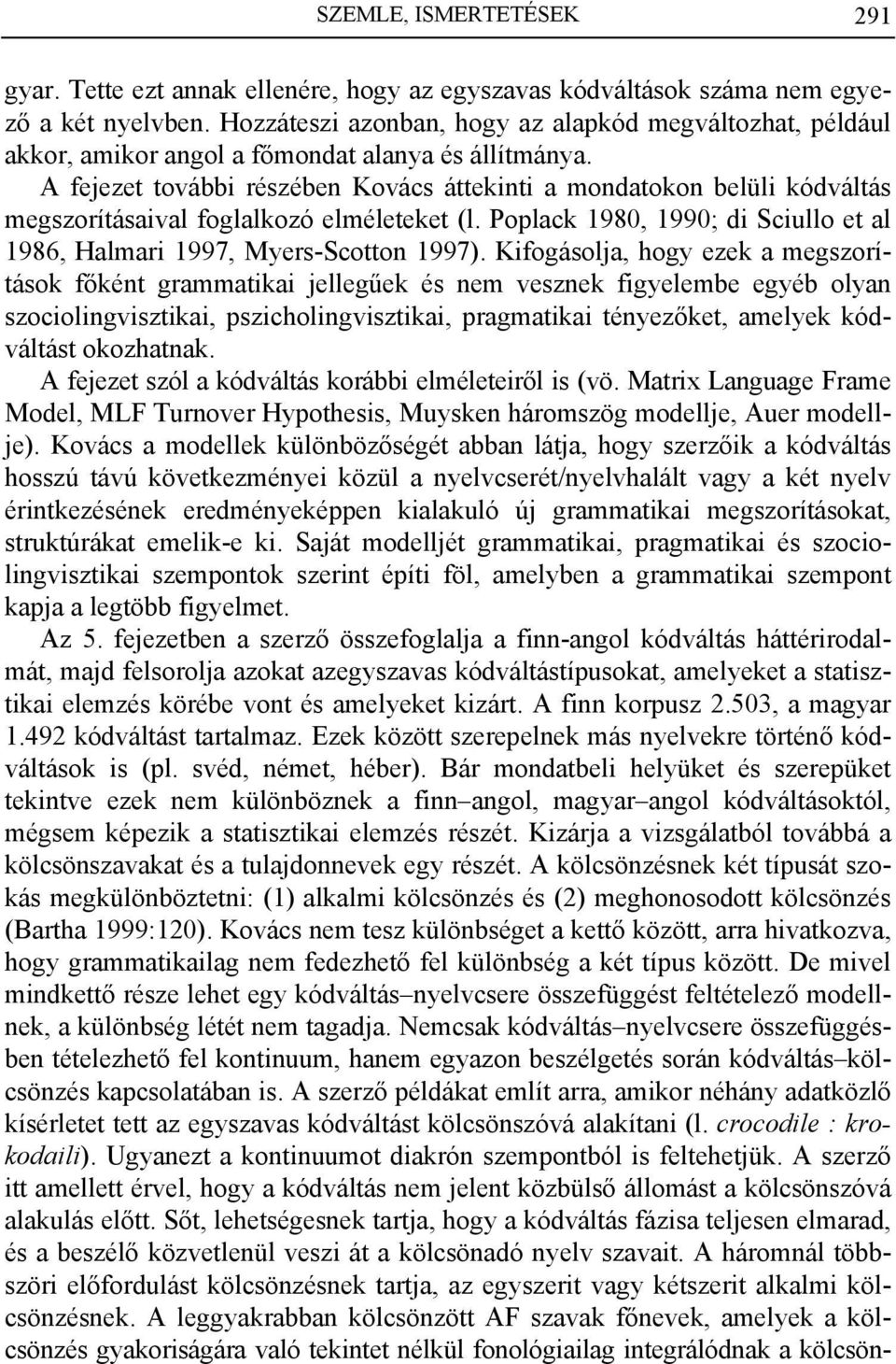 A fejezet további részében Kovács áttekinti a mondatokon belüli kódváltás megszorításaival foglalkozó elméleteket (l. Poplack 1980, 1990; di Sciullo et al 1986, Halmari 1997, Myers-Scotton 1997).