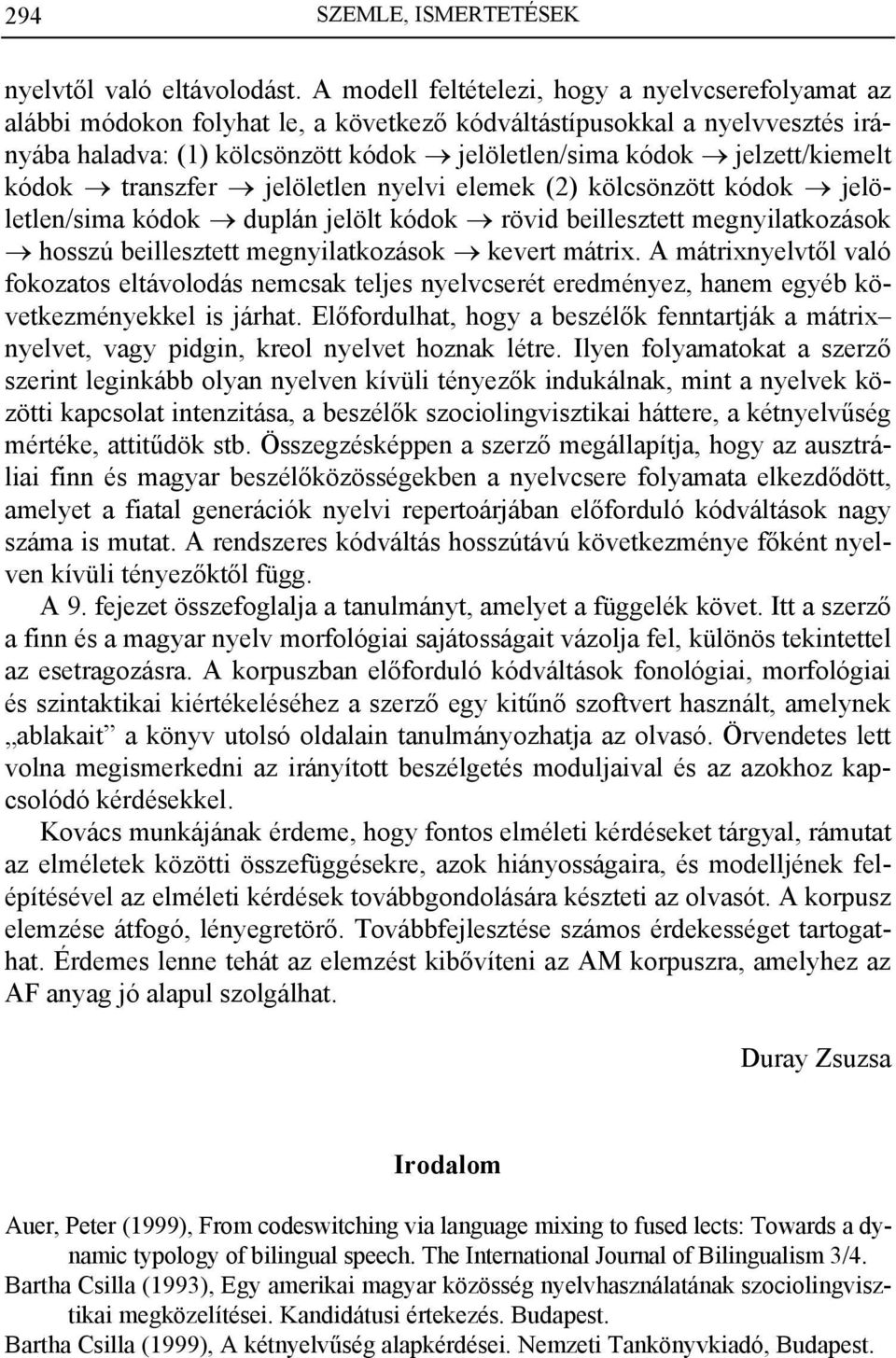 jelzett/kiemelt kódok transzfer jelöletlen nyelvi elemek (2) kölcsönzött kódok jelöletlen/sima kódok duplán jelölt kódok rövid beillesztett megnyilatkozások hosszú beillesztett megnyilatkozások