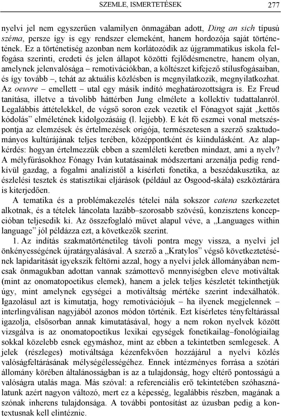 költészet kifejező stílusfogásaiban, és így tovább, tehát az aktuális közlésben is megnyilatkozik, megnyilatkozhat. Az oeuvre emellett utal egy másik indító meghatározottságra is.