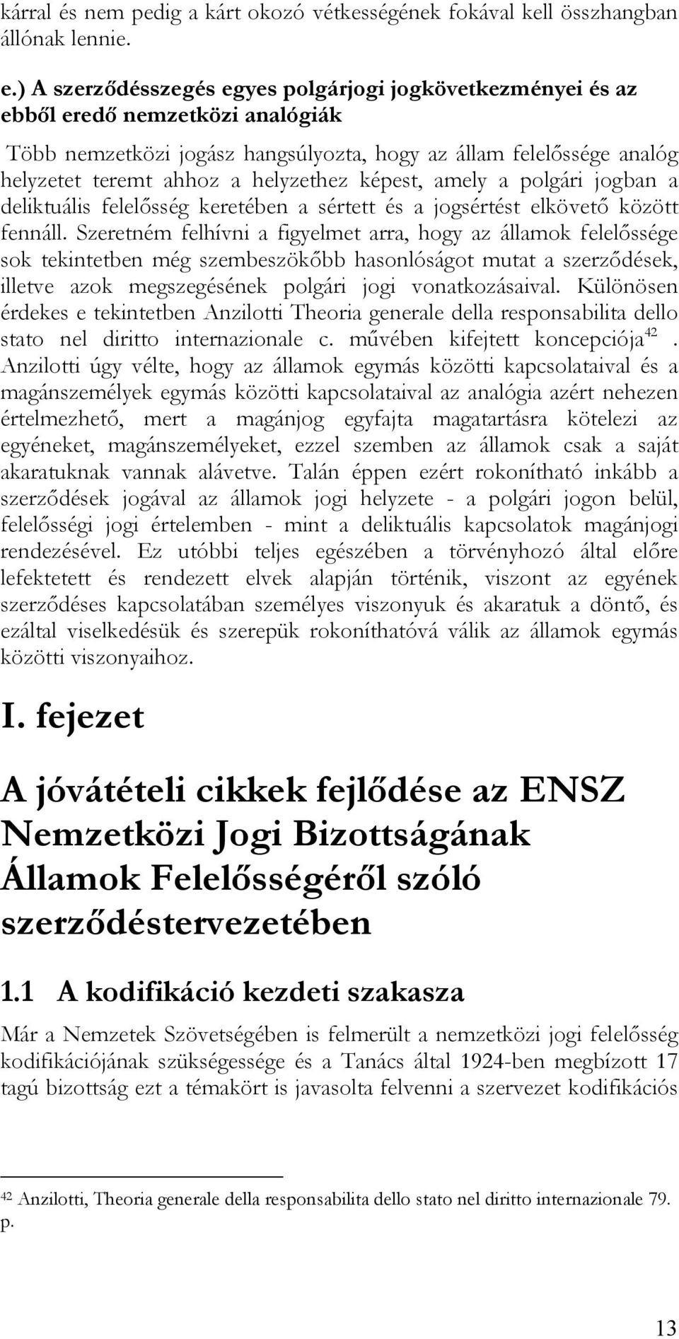 képest, amely a polgári jogban a deliktuális felelősség keretében a sértett és a jogsértést elkövető között fennáll.