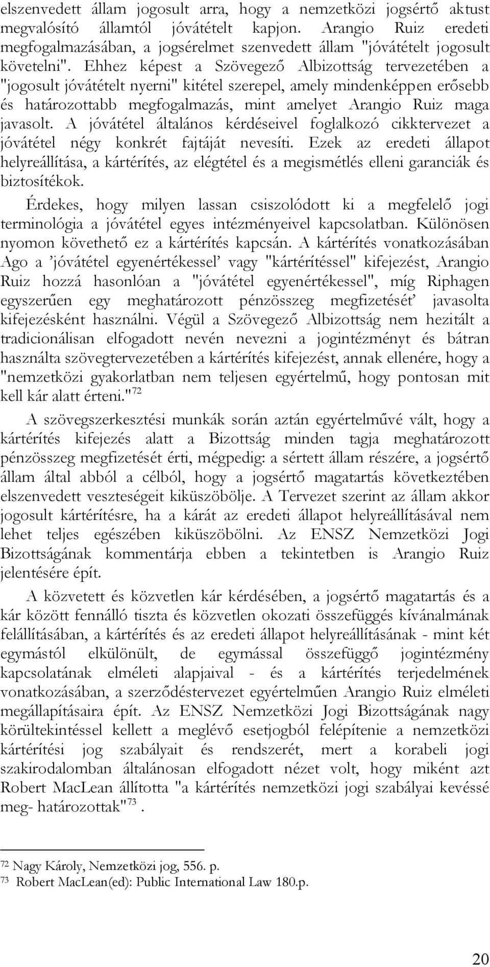 Ehhez képest a Szövegező Albizottság tervezetében a "jogosult jóvátételt nyerni" kitétel szerepel, amely mindenképpen erősebb és határozottabb megfogalmazás, mint amelyet Arangio Ruiz maga javasolt.