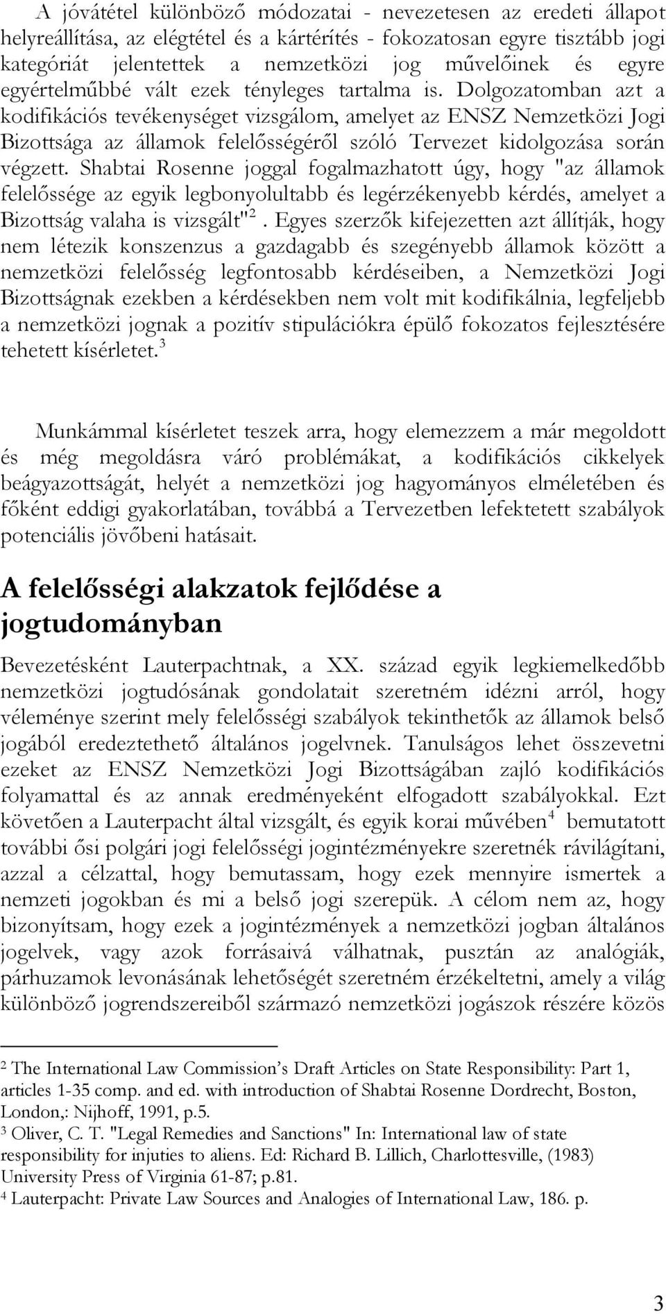 Dolgozatomban azt a kodifikációs tevékenységet vizsgálom, amelyet az ENSZ Nemzetközi Jogi Bizottsága az államok felelősségéről szóló Tervezet kidolgozása során végzett.