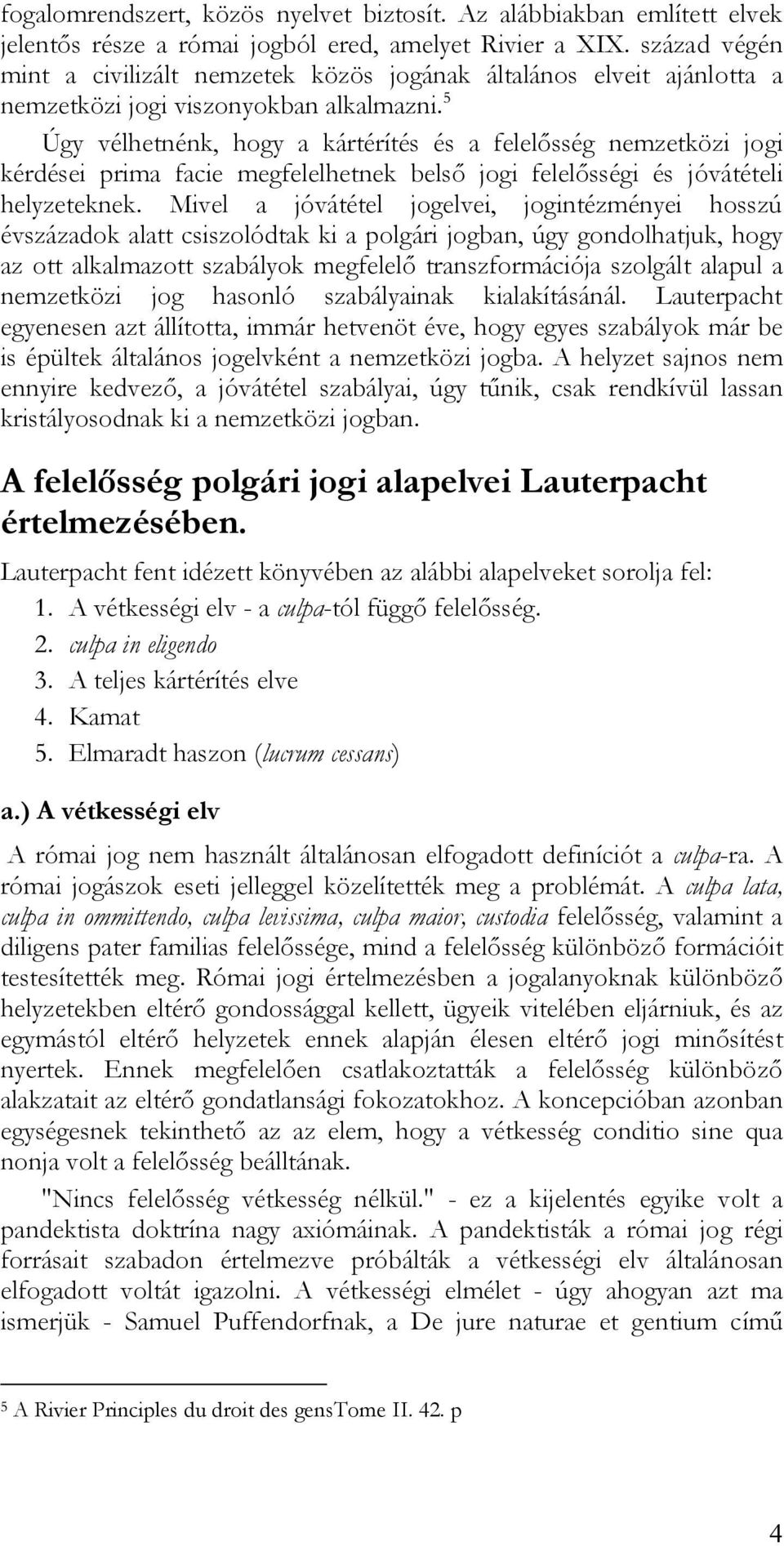 5 Úgy vélhetnénk, hogy a kártérítés és a felelősség nemzetközi jogi kérdései prima facie megfelelhetnek belső jogi felelősségi és jóvátételi helyzeteknek.