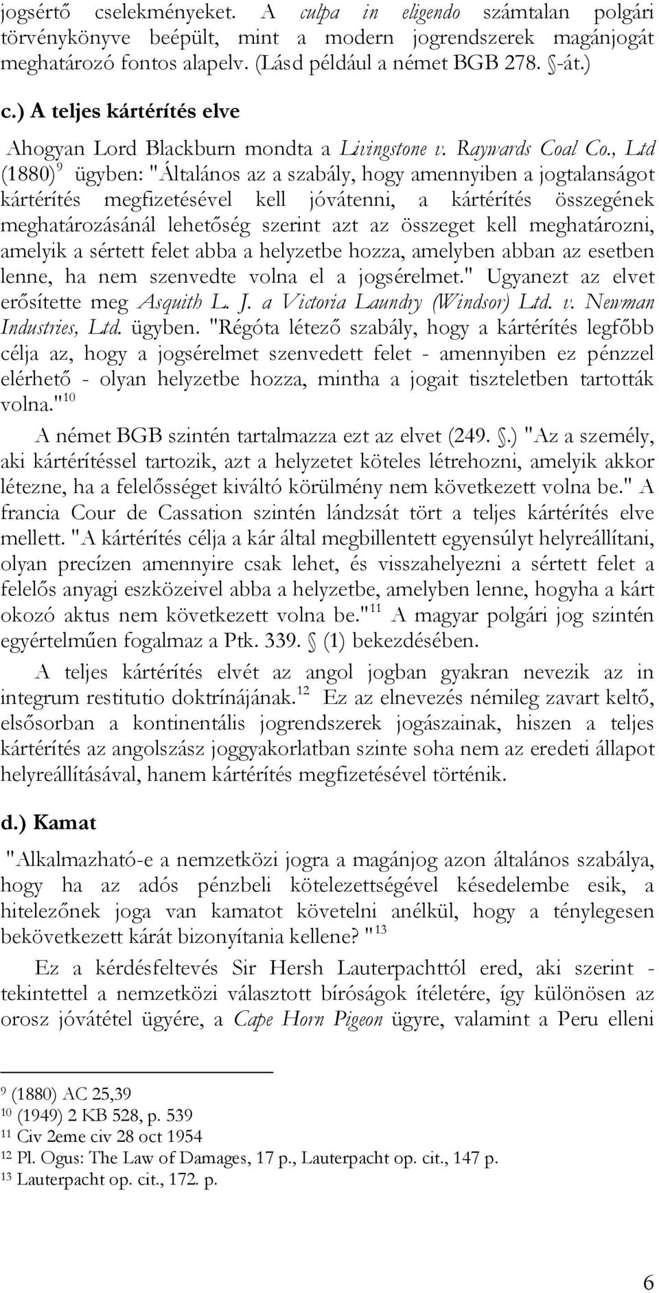 , Ltd (1880) 9 ügyben: "Általános az a szabály, hogy amennyiben a jogtalanságot kártérítés megfizetésével kell jóvátenni, a kártérítés összegének meghatározásánál lehetőség szerint azt az összeget