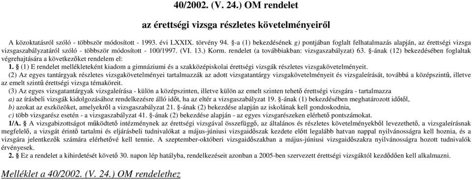 rendelet (a továbbiakban: vizsgaszabályzat) 63. -ának (12) bekezdésében foglaltak végrehajtására a következıket rendelem el: 1.