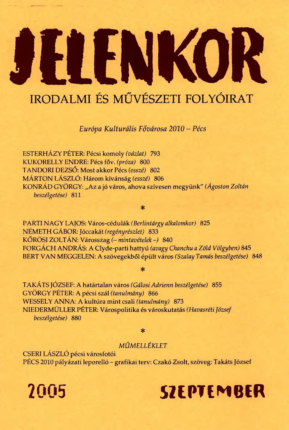 LAJOS: Város-cédulák (Berlintárgy alkalomkor) 825 NÉMETH GÁBOR: Jóccakát (regényrészlet) 833 KŐRÖSI ZOLTÁN: Városszag (- mintavételek -) 840 FORGÁCH ANDRÁS: A Clyde-parti hattyú (avagy Chanchu a Zöld