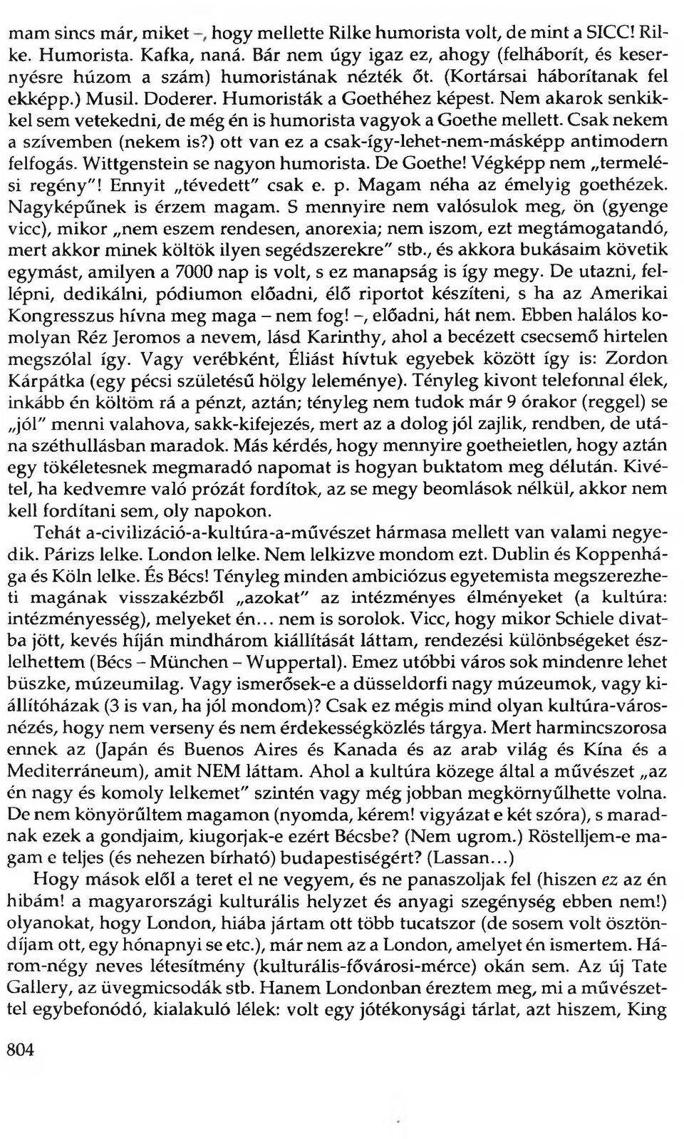 ) ott van ez a csak-így-lehet-nem-másképp antimodern felfogás. Wittgenstein se nagyon humorista. De Goethe! Végképp nem termelési regény"! Ennyit tévedett" csak e. p. Magam néha az émelyig goethézek.