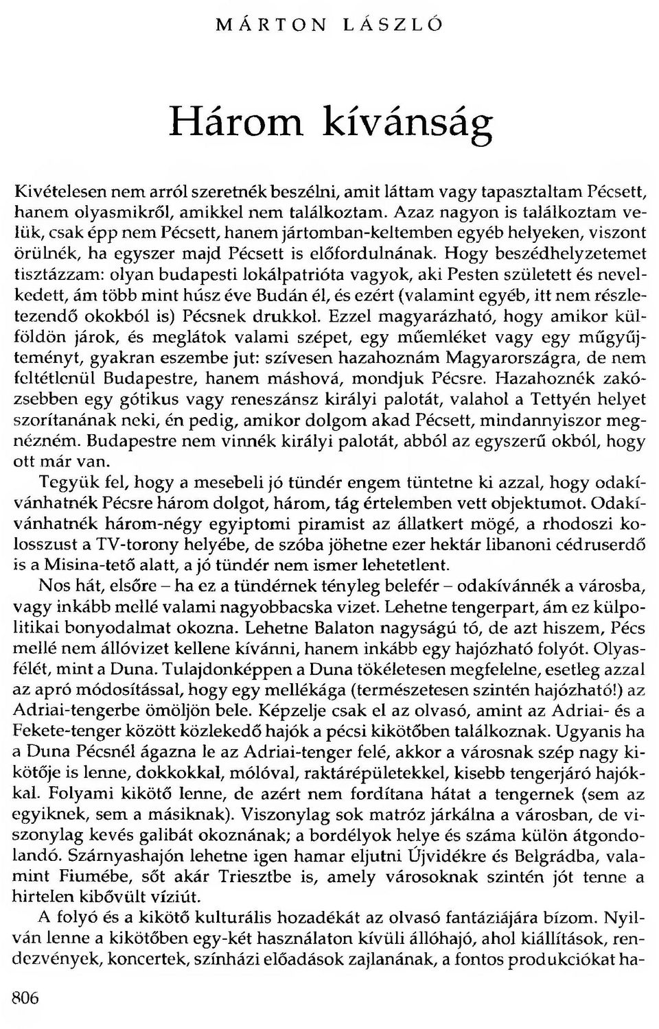 Hogy beszédhelyzetemet tisztázzam: olyan budapesti lokálpatrióta vagyok, aki Pesten született és nevelkedett, ám több mint húsz éve Budán él, és ezért (valamint egyéb, itt nem részletezendő okokból