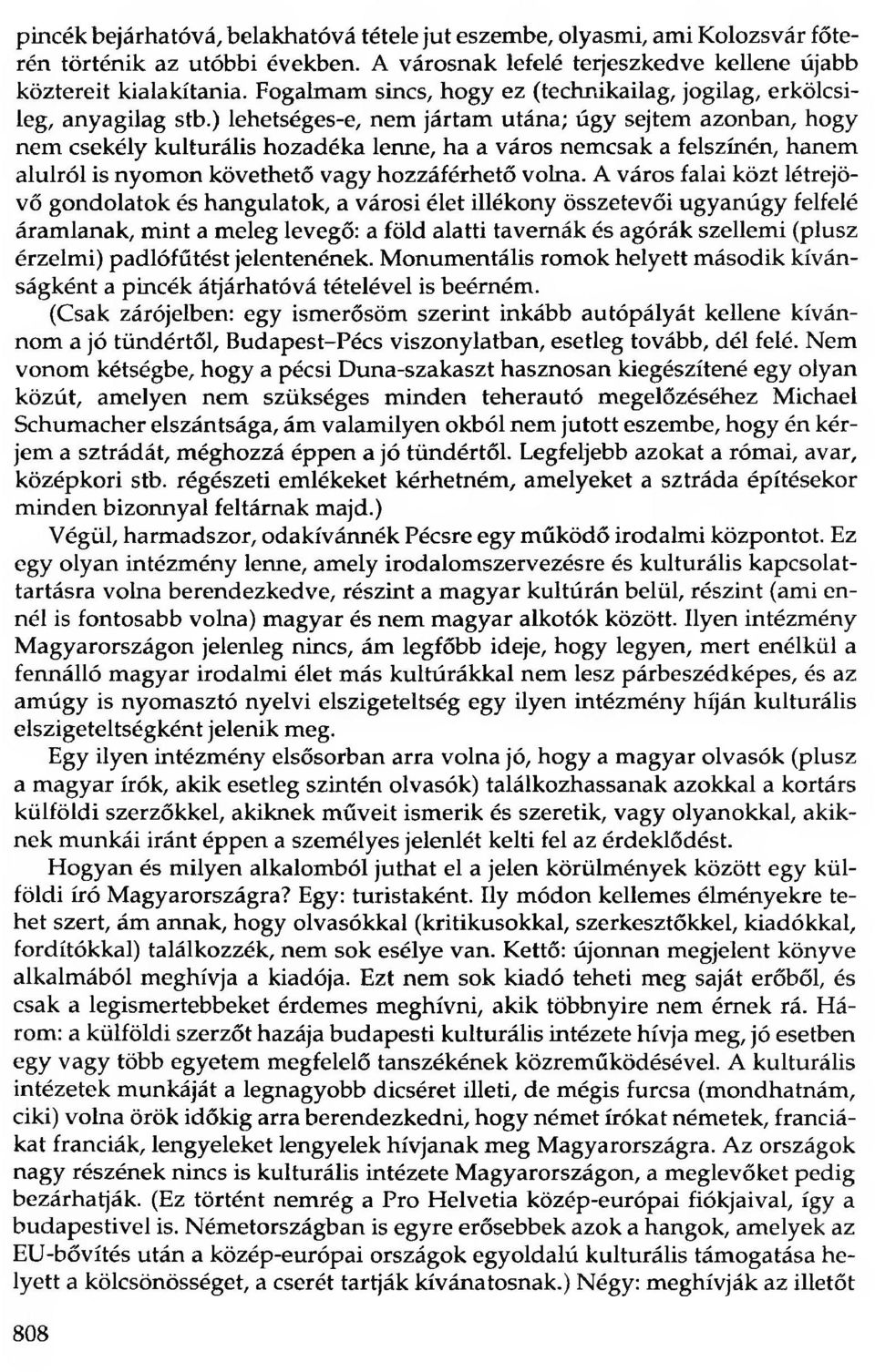 ) lehetséges-e, nem jártam utána; úgy sejtem azonban, hogy nem csekély kulturális hozadéka lenne, ha a város nemcsak a felszínén, hanem alulról is nyomon követhető vagy hozzáférhető volna.