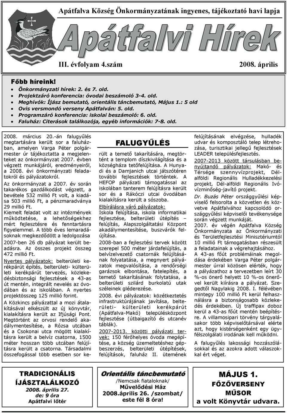 old. FALUGYŰLÉS 2008. március 20.-án falugyűlés megtartására került sor a faluházban, amelyen Varga Péter polgármester úr tájékoztatta a megjelenteket az önkormányzat 2007.