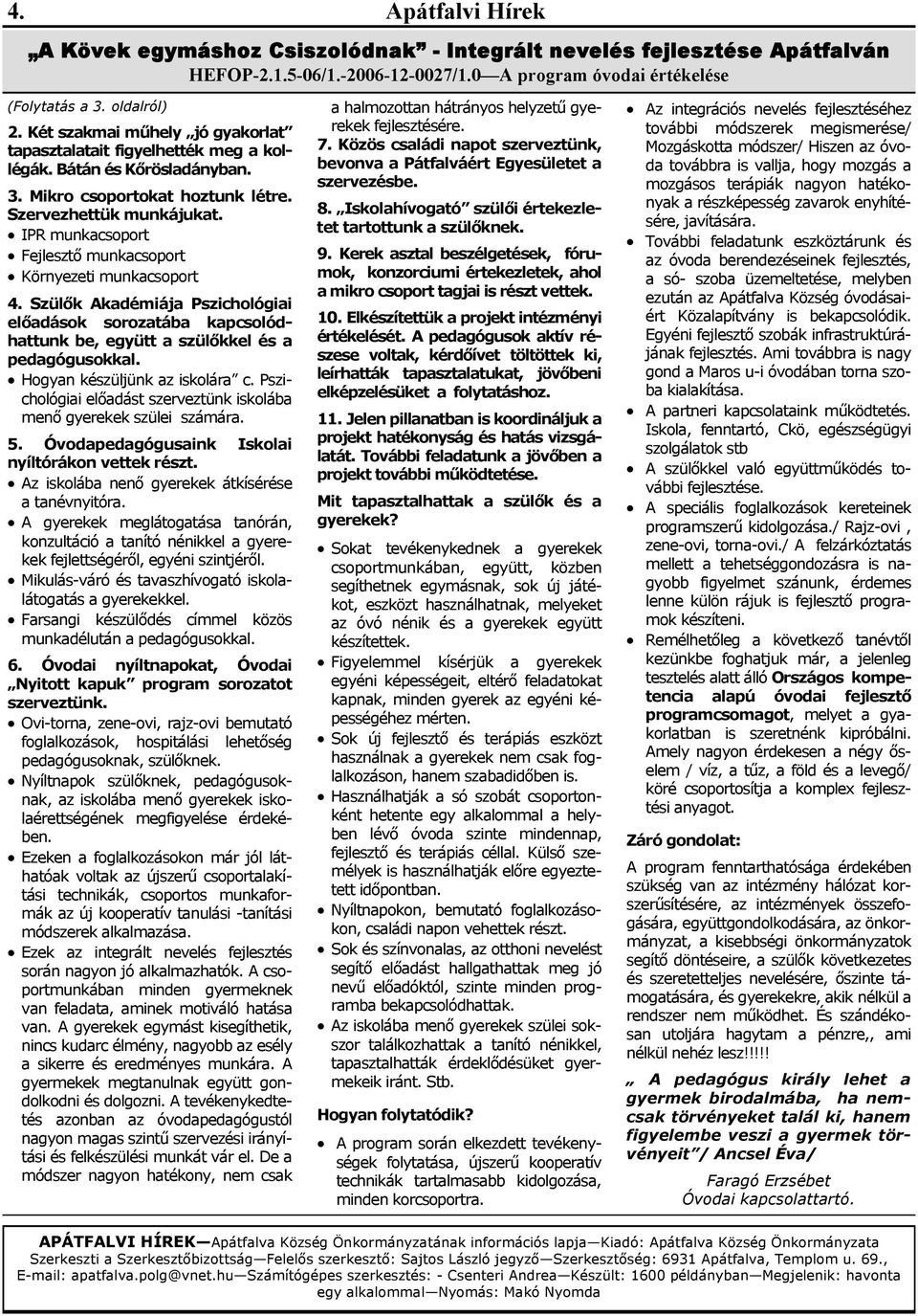 IPR munkacsoport Fejlesztő munkacsoport Környezeti munkacsoport 4. Szülők Akadémiája Pszichológiai előadások sorozatába kapcsolódhattunk be, együtt a szülőkkel és a pedagógusokkal.