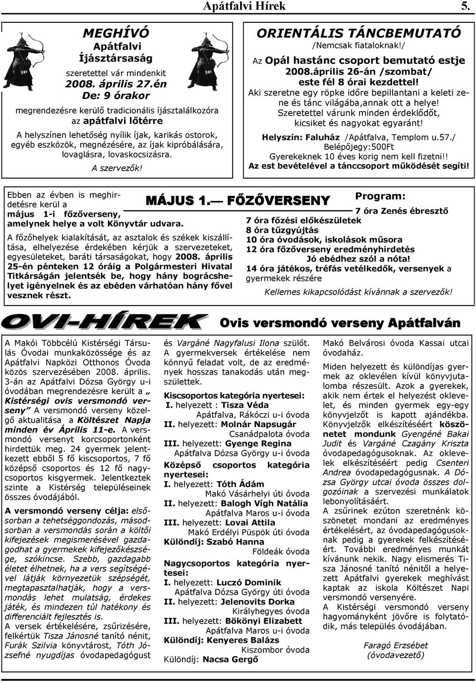 lovaglásra, lovaskocsizásra. A szervezők! ORIENTÁLIS TÁNCBEMUTATÓ /Nemcsak fiataloknak!/ Az Opál hastánc csoport bemutató estje 2008.április 26-án /szombat/ este fél 8 órai kezdettel!