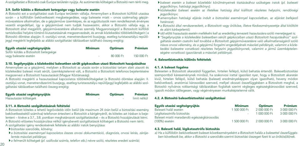 Amennyiben a Biztosított külföldi utazása során a külföldön bekövetkezett megbetegedése, vagy balesete miatt orvos szakmailag gépjármûvezetésre alkalmatlan, de a gépjármûve üzemképes, és az