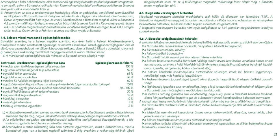 b) Amennyiben az erre a tevékenységre hatóságilag elôírt engedélyekkel rendelkezô személyszállító repülôgépen a Biztosított utas minôségben tartózkodik, és a légi jármû a felszállást követôen