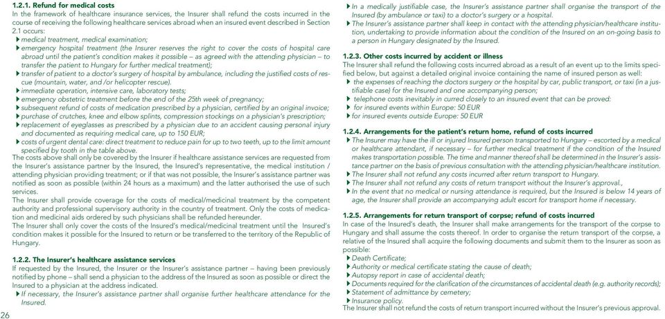 1 occurs: medical treatment, medical examination; emergency hospital treatment (the Insurer reserves the right to cover the costs of hospital care abroad until the patient s condition makes it