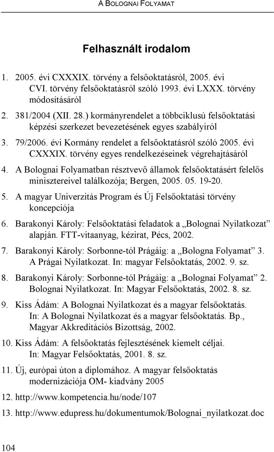 törvény egyes rendelkezéseinek végrehajtásáról 4. A Bolognai Folyamatban résztvevő államok felsőoktatásért felelős minisztereivel találkozója; Bergen, 2005. 05. 19-20. 5.