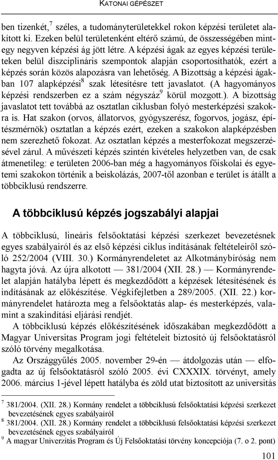 A Bizottság a képzési ágakban 107 alapképzési 8 szak létesítésre tett javaslatot. (A hagyományos képzési rendszerben ez a szám négyszáz 9 körül mozgott.).