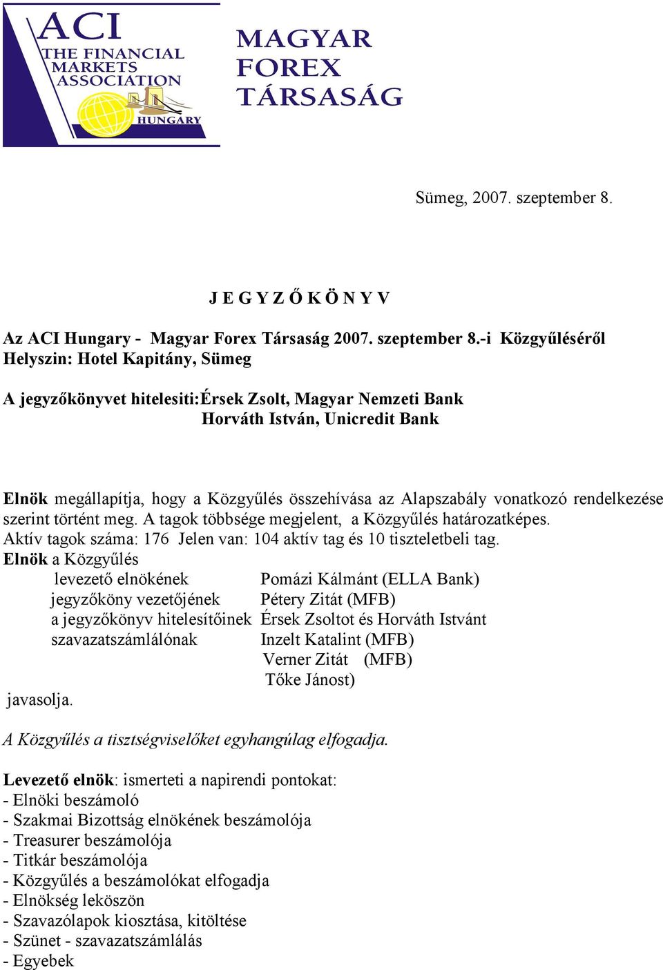 -i Közgyűléséről Helyszin: Hotel Kapitány, Sümeg A jegyzőkönyvet hitelesiti:érsek Zsolt, Magyar Nemzeti Bank Horváth István, Unicredit Bank Elnök megállapítja, hogy a Közgyűlés összehívása az