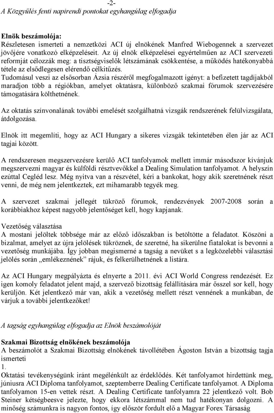 Tudomásul veszi az elsősorban Ázsia részéről megfogalmazott igényt: a befizetett tagdíjakból maradjon több a régiókban, amelyet oktatásra, különböző szakmai fórumok szervezésére támogatására