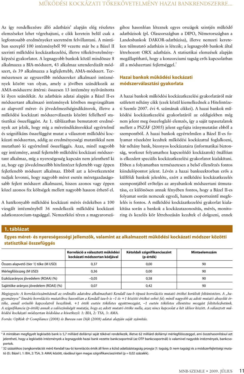 A mintában szereplõ 100 intézménybõl 90 vezette már be a Bázel II szerinti mûködési kockázatkezelési, illetve tõkekövetelményképzési gyakorlatot.
