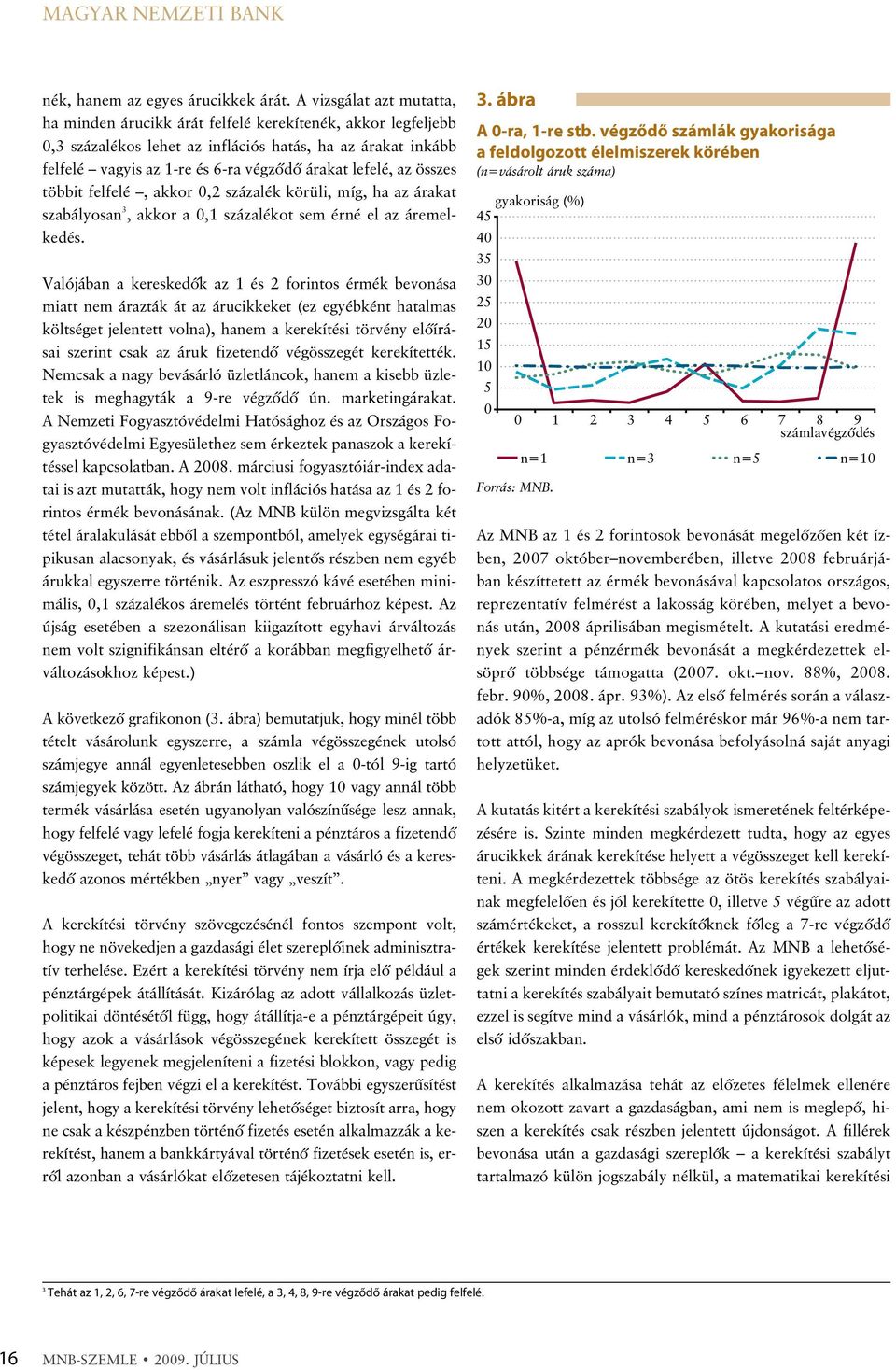 lefelé, az összes többit felfelé, akkor 0,2 százalék körüli, míg, ha az árakat szabályosan 3, akkor a 0,1 százalékot sem érné el az áremelkedés.